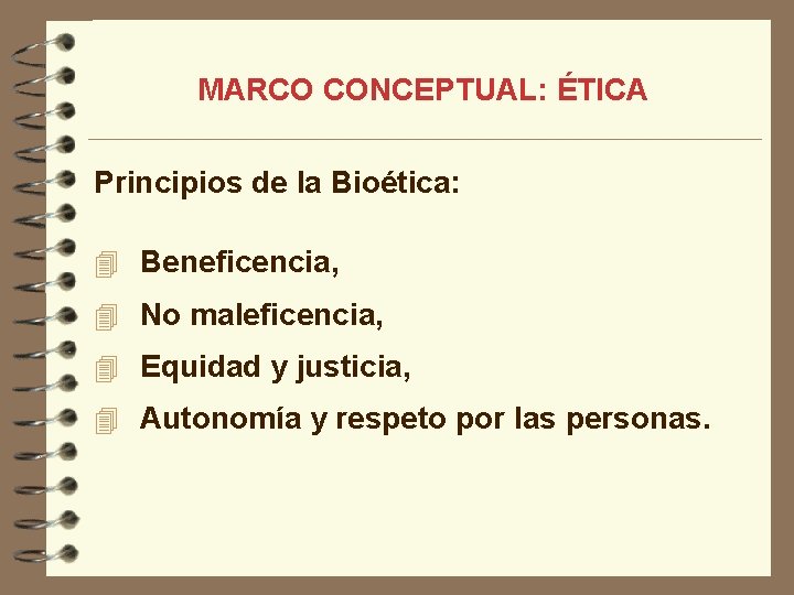 MARCO CONCEPTUAL: ÉTICA Principios de la Bioética: 4 Beneficencia, 4 No maleficencia, 4 Equidad