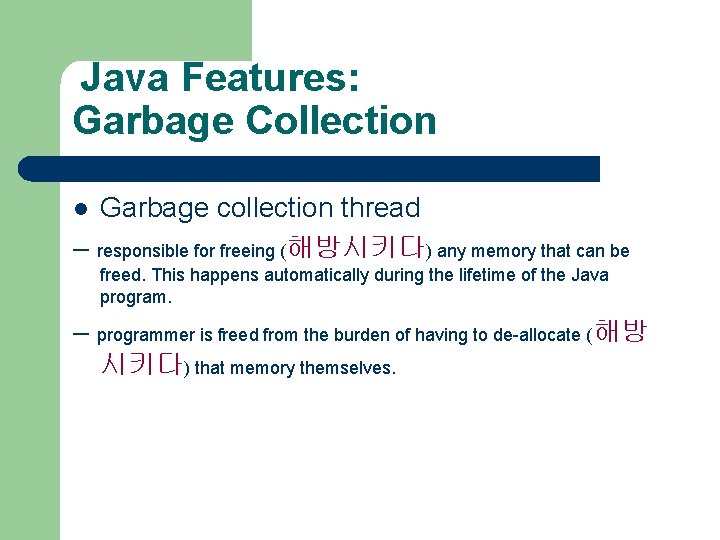 Java Features: Garbage Collection Garbage collection thread – responsible for freeing (해방시키다) any memory