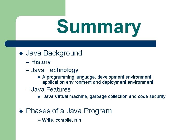 Summary l Java Background – History – Java Technology l A programming language, development