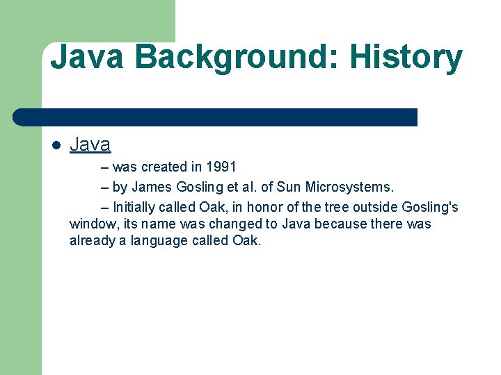 Java Background: History l Java – was created in 1991 – by James Gosling