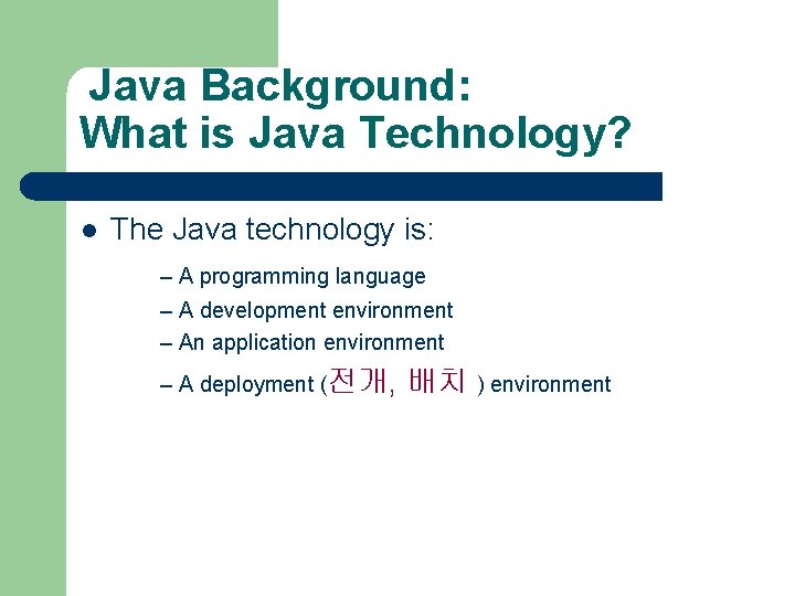 Java Background: What is Java Technology? l The Java technology is: – A programming