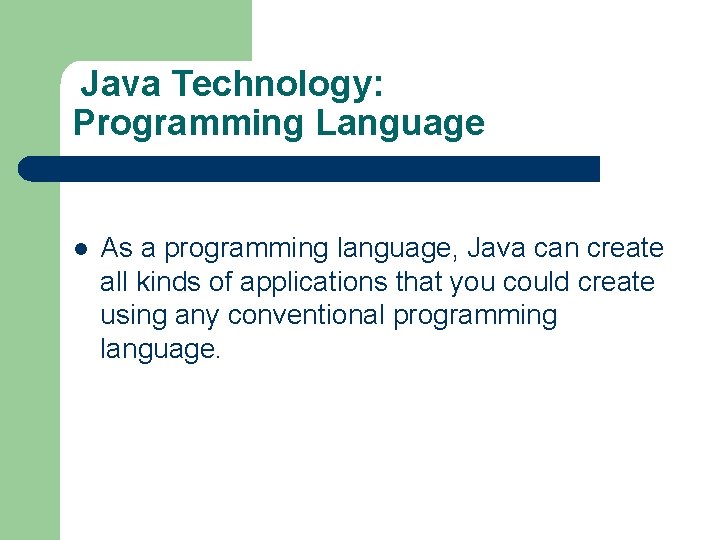 Java Technology: Programming Language l As a programming language, Java can create all kinds