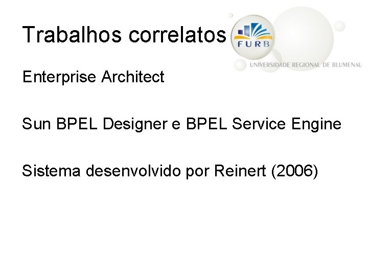 Trabalhos correlatos Enterprise Architect Sun BPEL Designer e BPEL Service Engine Sistema desenvolvido por