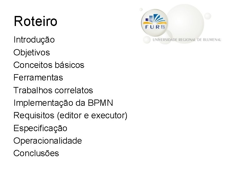 Roteiro Introdução Objetivos Conceitos básicos Ferramentas Trabalhos correlatos Implementação da BPMN Requisitos (editor e