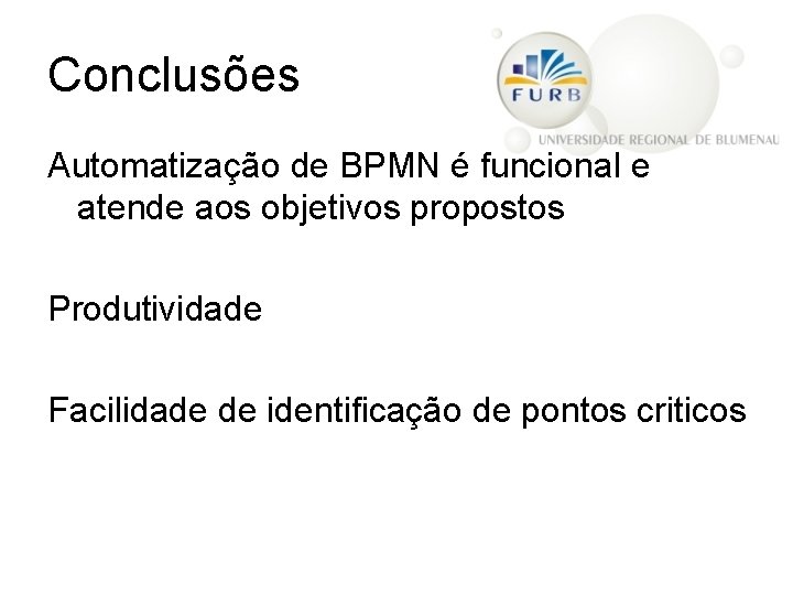 Conclusões Automatização de BPMN é funcional e atende aos objetivos propostos Produtividade Facilidade de