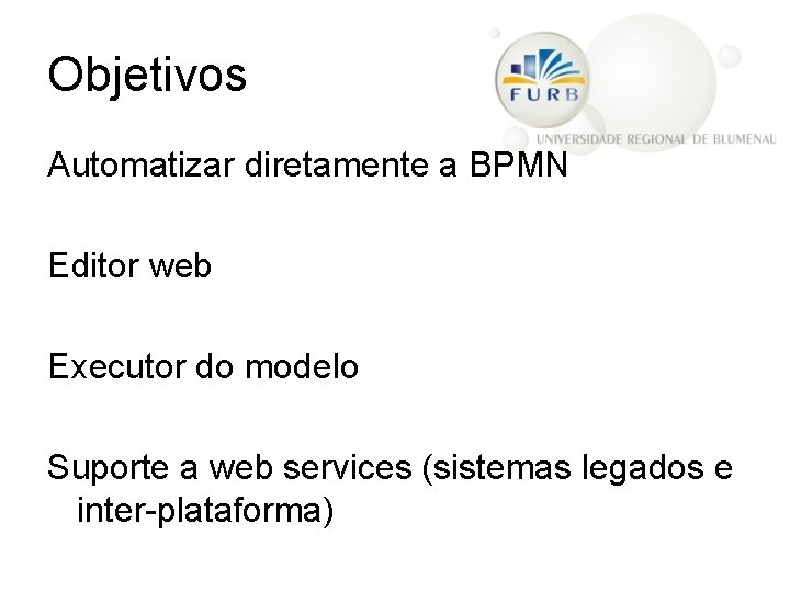 Objetivos Automatizar diretamente a BPMN Editor web Executor do modelo Suporte a web services