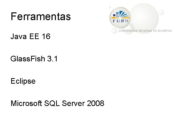 Ferramentas Java EE 16 Glass. Fish 3. 1 Eclipse Microsoft SQL Server 2008 