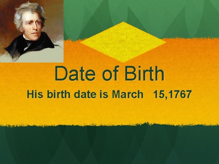 Date of Birth His birth date is March 15, 1767 