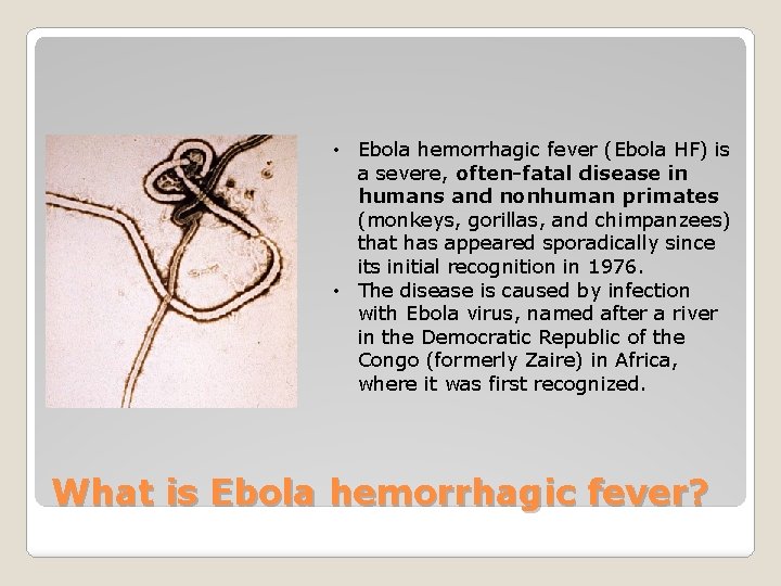  • Ebola hemorrhagic fever (Ebola HF) is a severe, often-fatal disease in humans
