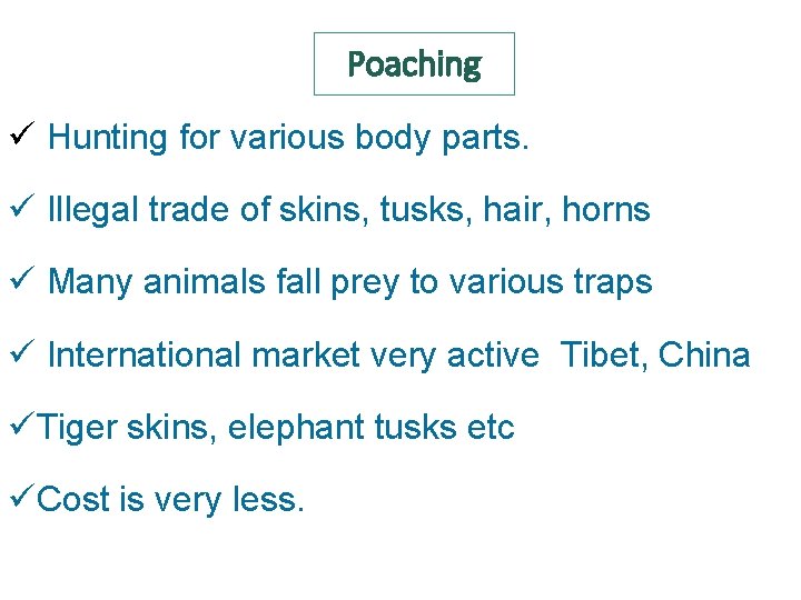 Poaching ü Hunting for various body parts. ü Illegal trade of skins, tusks, hair,