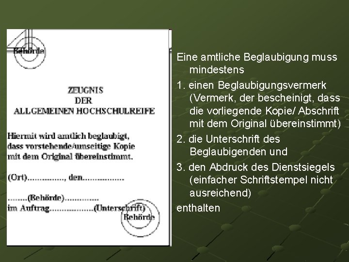 Eine amtliche Beglaubigung muss mindestens 1. einen Beglaubigungsvermerk (Vermerk, der bescheinigt, dass die vorliegende