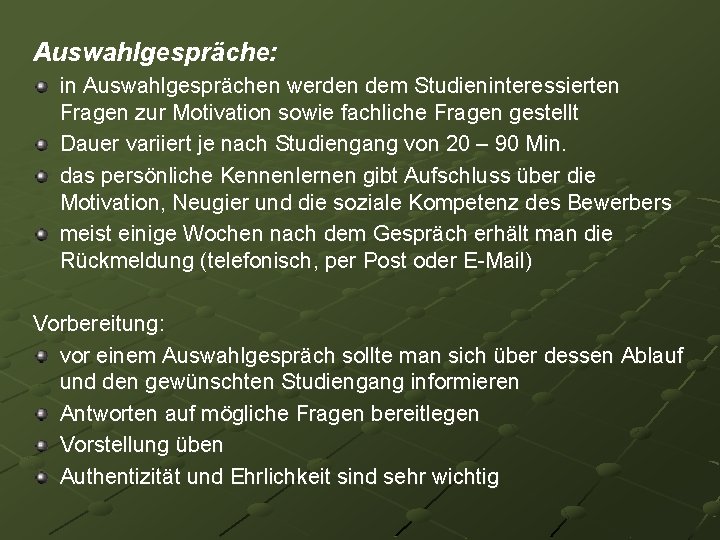 Auswahlgespräche: in Auswahlgesprächen werden dem Studieninteressierten Fragen zur Motivation sowie fachliche Fragen gestellt Dauer