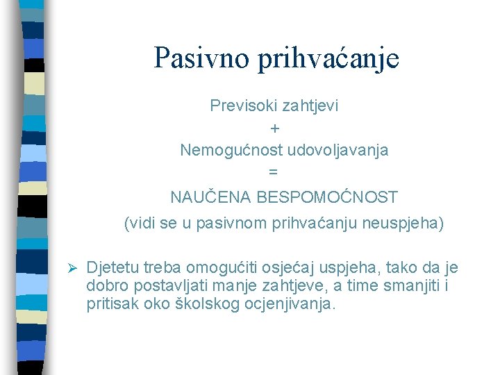 Pasivno prihvaćanje Previsoki zahtjevi + Nemogućnost udovoljavanja = NAUČENA BESPOMOĆNOST (vidi se u pasivnom