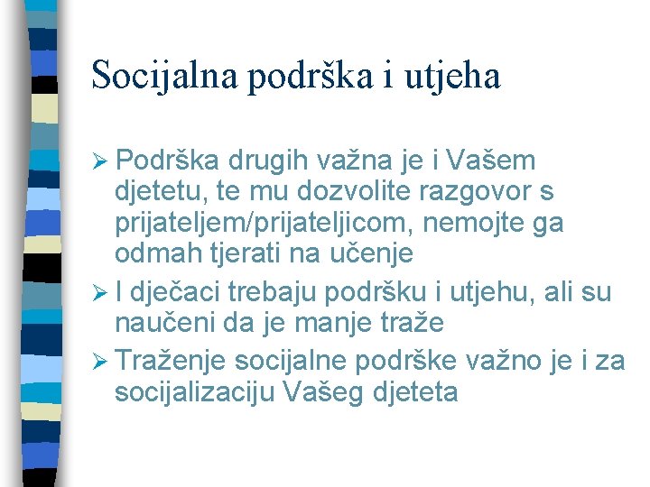 Socijalna podrška i utjeha Ø Podrška drugih važna je i Vašem djetetu, te mu