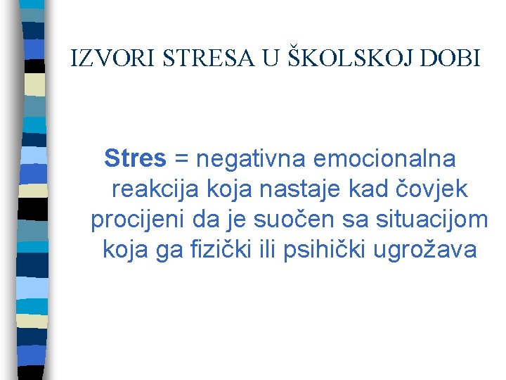 IZVORI STRESA U ŠKOLSKOJ DOBI Stres = negativna emocionalna reakcija koja nastaje kad čovjek