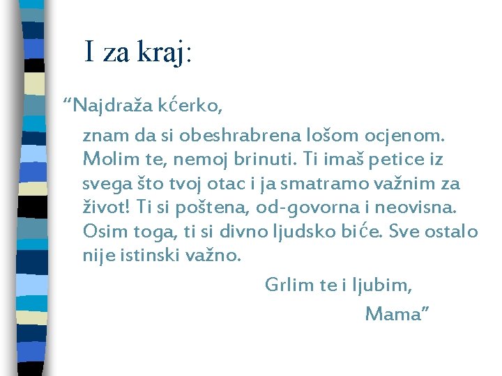 I za kraj: “Najdraža kćerko, znam da si obeshrabrena lošom ocjenom. Molim te, nemoj