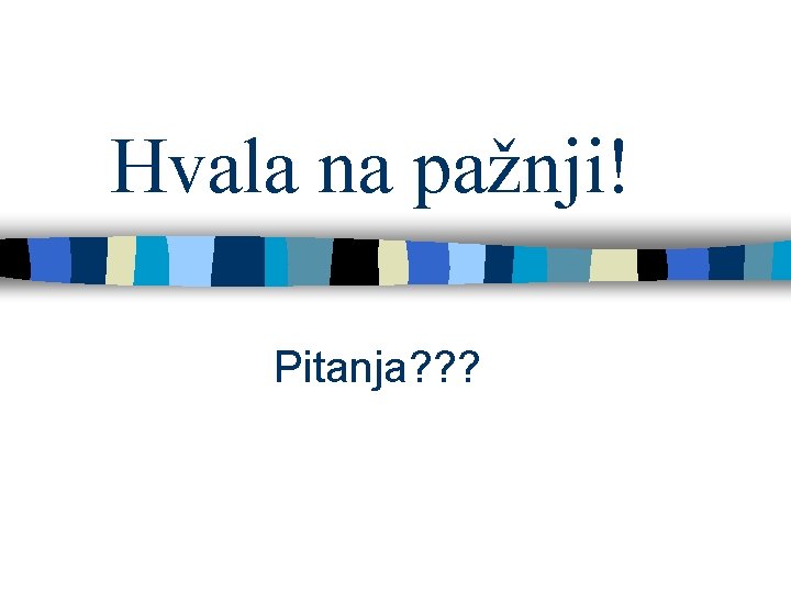 Hvala na pažnji! Pitanja? ? ? 