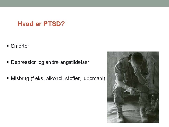 Hvad er PTSD? Smerter Depression og andre angstlidelser Misbrug (f. eks. alkohol, stoffer, ludomani)