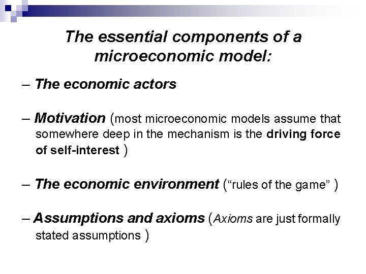 The essential components of a microeconomic model: – The economic actors – Motivation (most