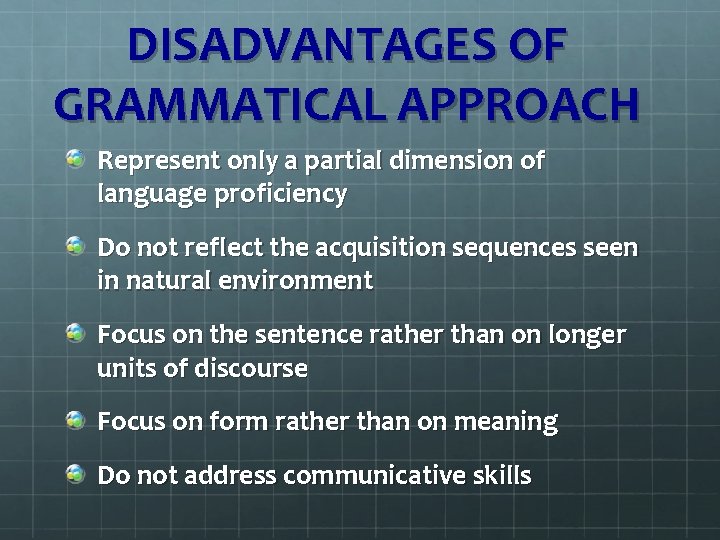 DISADVANTAGES OF GRAMMATICAL APPROACH Represent only a partial dimension of language proficiency Do not