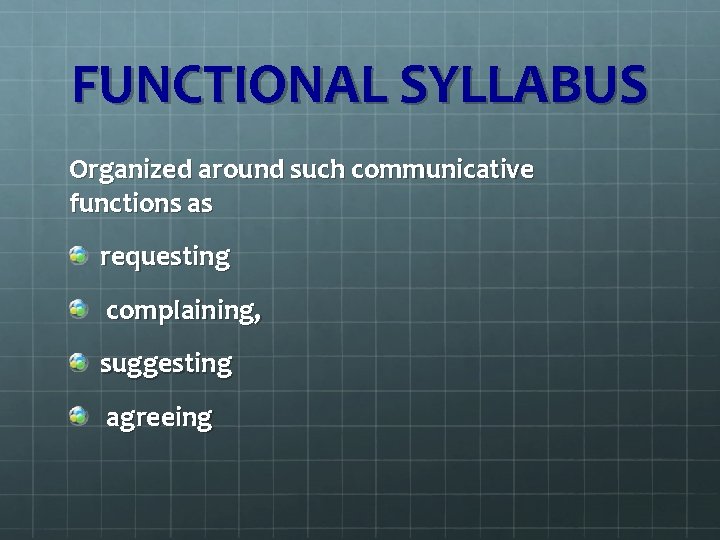 FUNCTIONAL SYLLABUS Organized around such communicative functions as requesting complaining, suggesting agreeing 