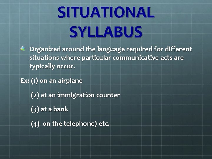 SITUATIONAL SYLLABUS Organized around the language required for different situations where particular communicative acts SITUATIONAL SYLLABUS Organized around the language required for different situations where particular communicative acts