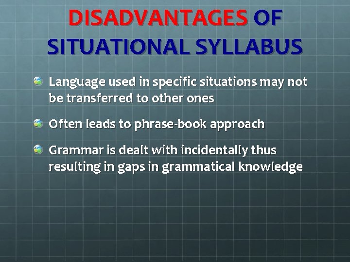 DISADVANTAGES OF SITUATIONAL SYLLABUS Language used in specific situations may not be transferred to