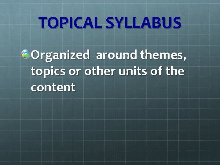 TOPICAL SYLLABUS Organized around themes, topics or other units of the content TOPICAL SYLLABUS Organized around themes, topics or other units of the content