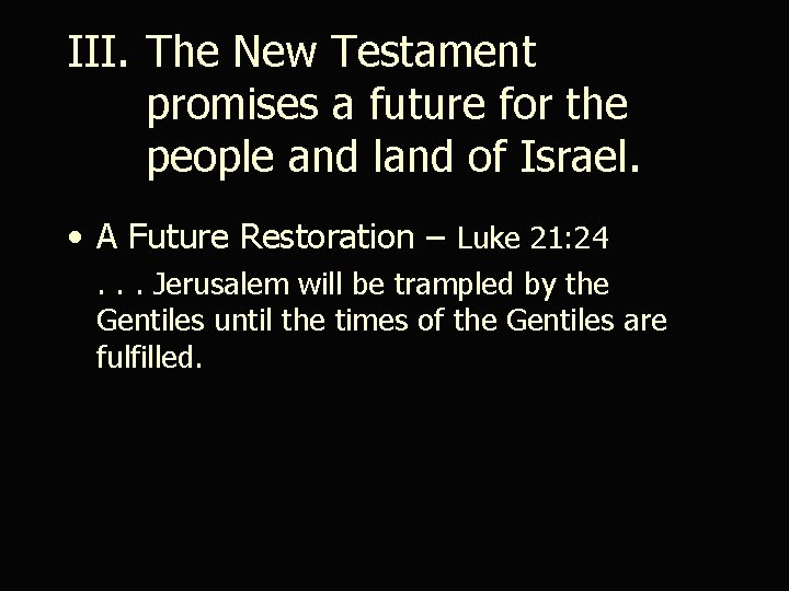 III. The New Testament promises a future for the people and land of Israel.