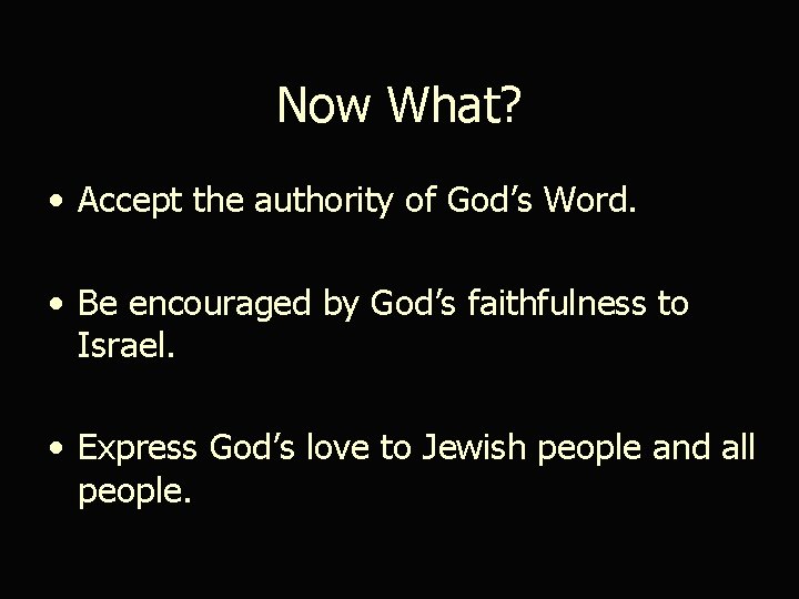 Now What? • Accept the authority of God’s Word. • Be encouraged by God’s