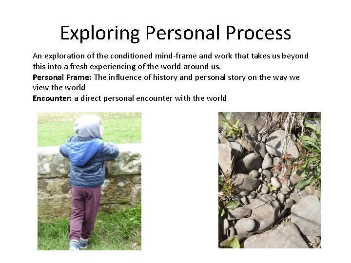 Exploring Personal Process An exploration of the conditioned mind-frame and work that takes us