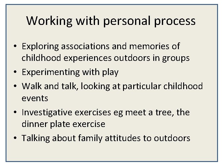 Working with personal process • Exploring associations and memories of childhood experiences outdoors in