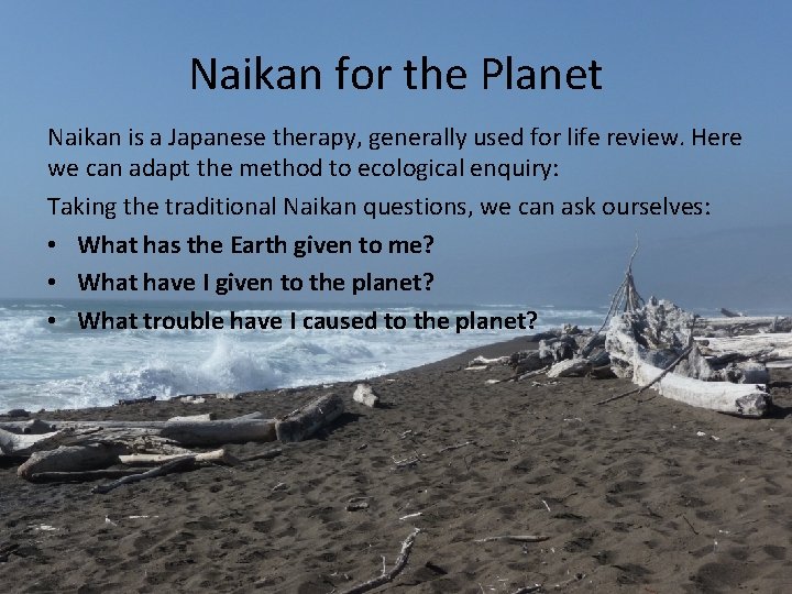 Naikan for the Planet Naikan is a Japanese therapy, generally used for life review.