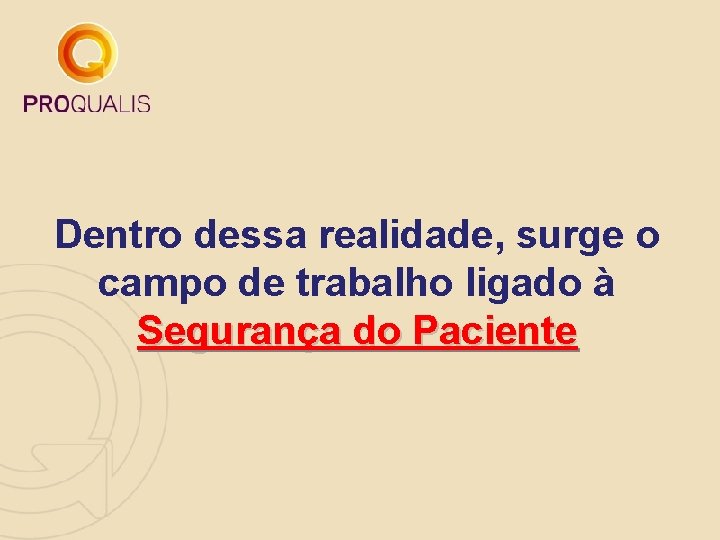 Dentro dessa realidade, surge o campo de trabalho ligado à Segurança do Paciente 