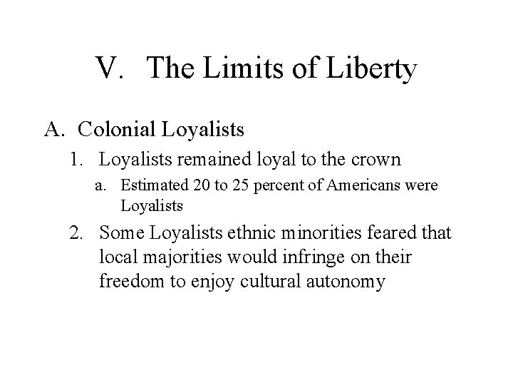 V. The Limits of Liberty A. Colonial Loyalists 1. Loyalists remained loyal to the