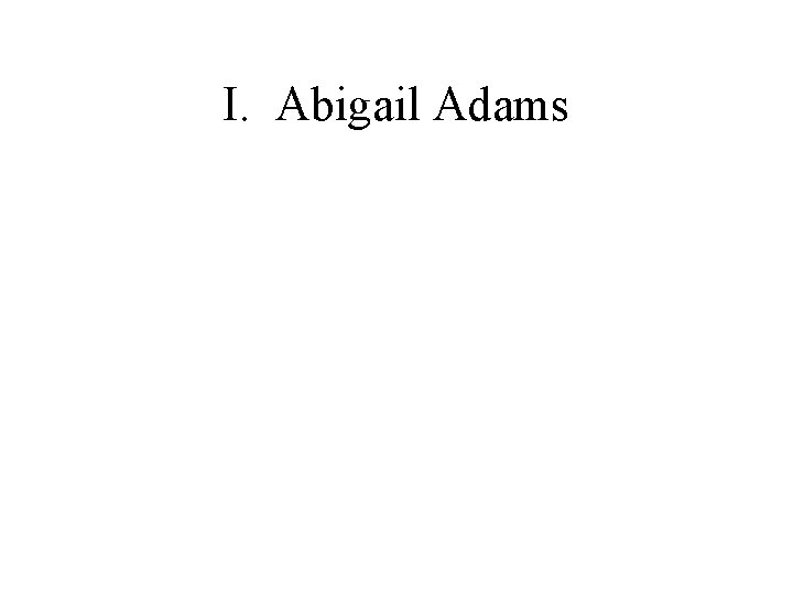 I. Abigail Adams 