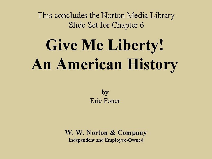 This concludes the Norton Media Library Slide Set for Chapter 6 Give Me Liberty!