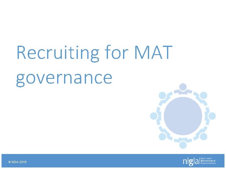 Recruiting for MAT governance © NGA 2015 