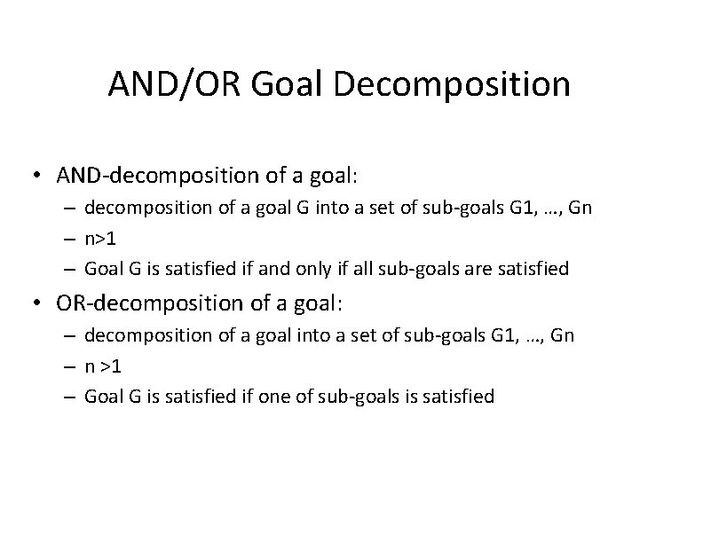 AND/OR Goal Decomposition • AND-decomposition of a goal: – decomposition of a goal G