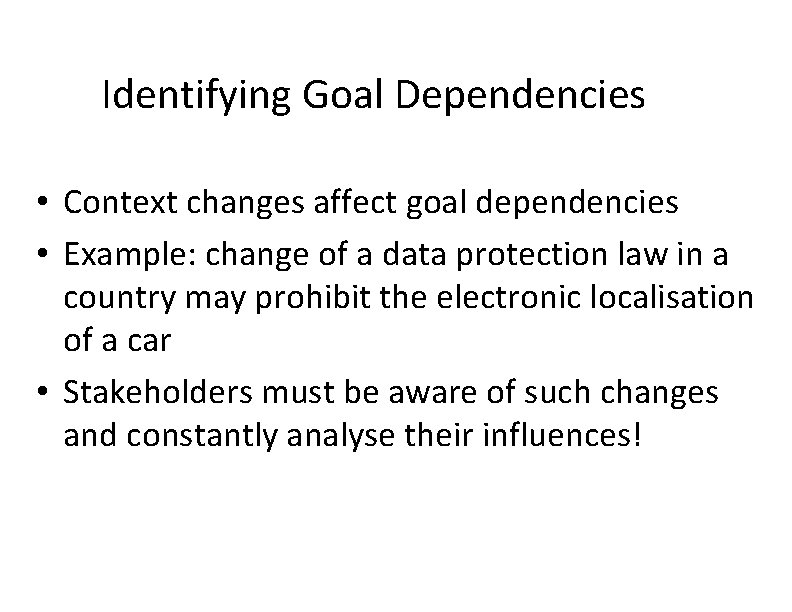 Identifying Goal Dependencies • Context changes affect goal dependencies • Example: change of a