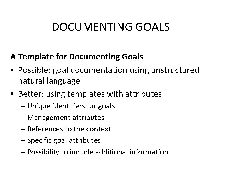 DOCUMENTING GOALS A Template for Documenting Goals • Possible: goal documentation using unstructured natural