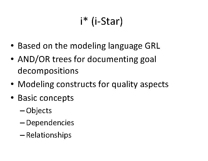 i* (i-Star) • Based on the modeling language GRL • AND/OR trees for documenting