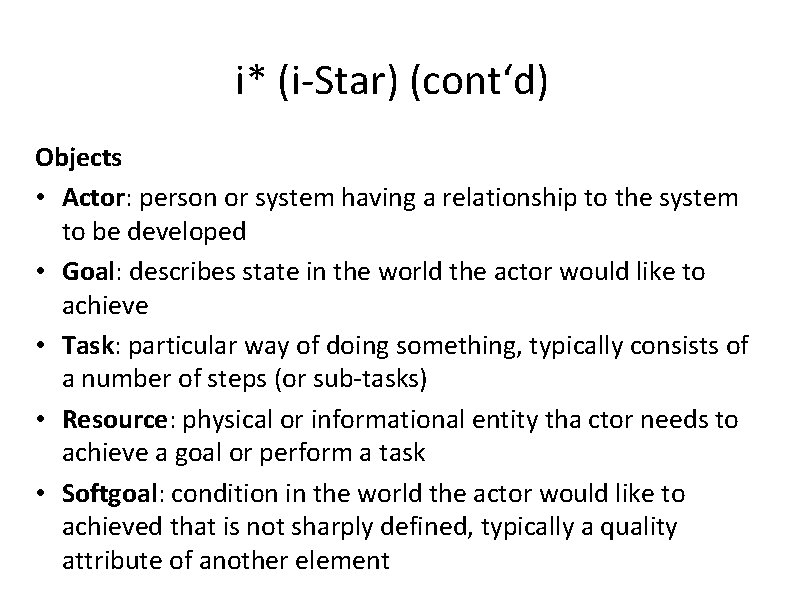 i* (i-Star) (cont‘d) Objects • Actor: person or system having a relationship to the