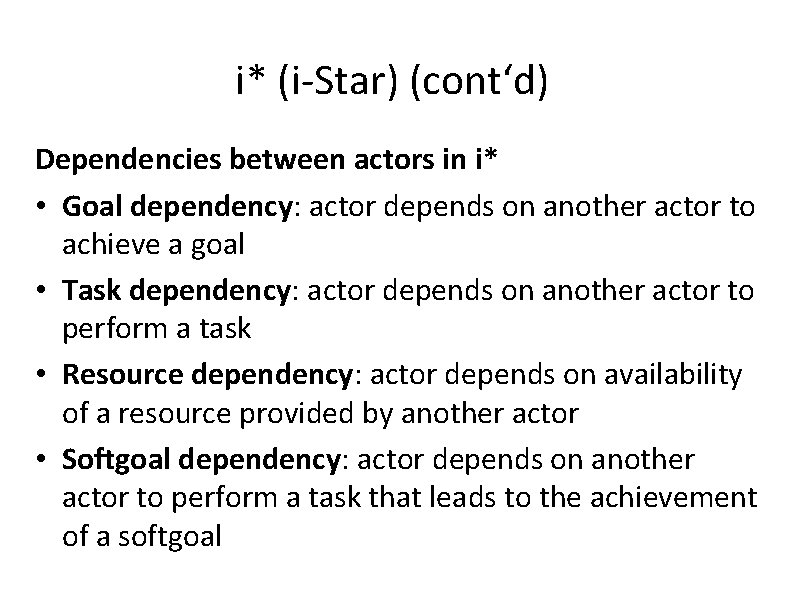 i* (i-Star) (cont‘d) Dependencies between actors in i* • Goal dependency: actor depends on