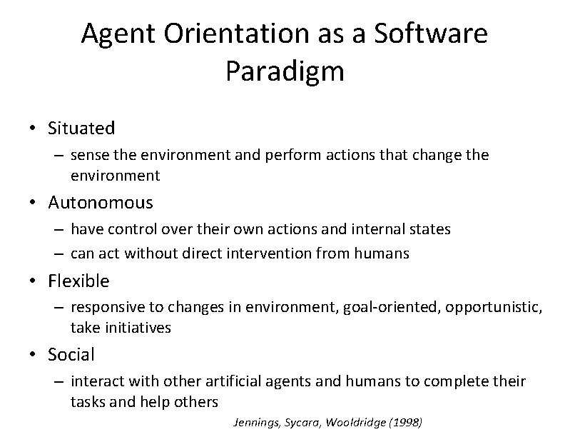 Agent Orientation as a Software Paradigm • Situated – sense the environment and perform
