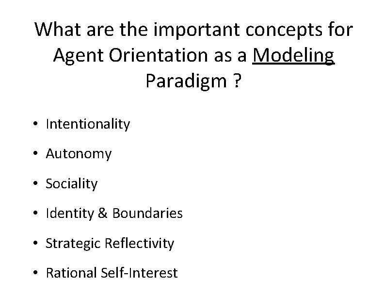What are the important concepts for Agent Orientation as a Modeling Paradigm ? •