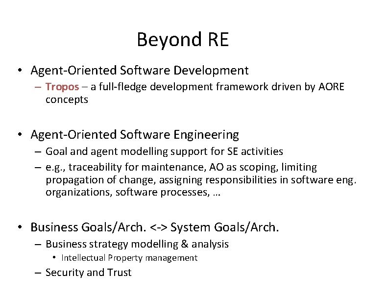 Beyond RE • Agent-Oriented Software Development – Tropos – a full-fledge development framework driven