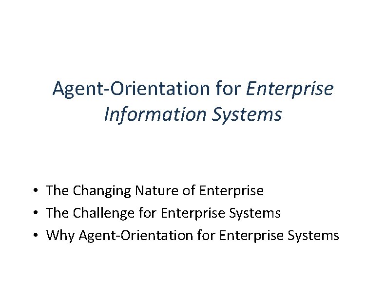 Agent-Orientation for Enterprise Information Systems • The Changing Nature of Enterprise • The Challenge