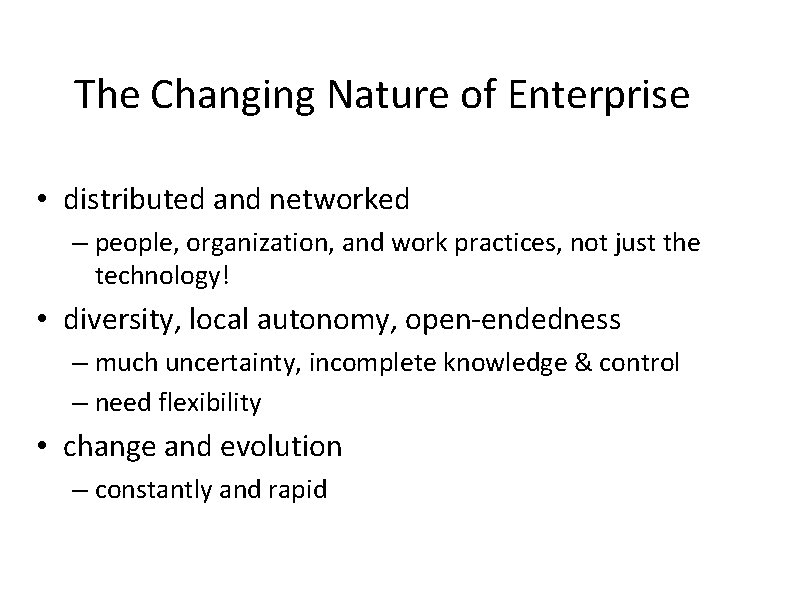 The Changing Nature of Enterprise • distributed and networked – people, organization, and work