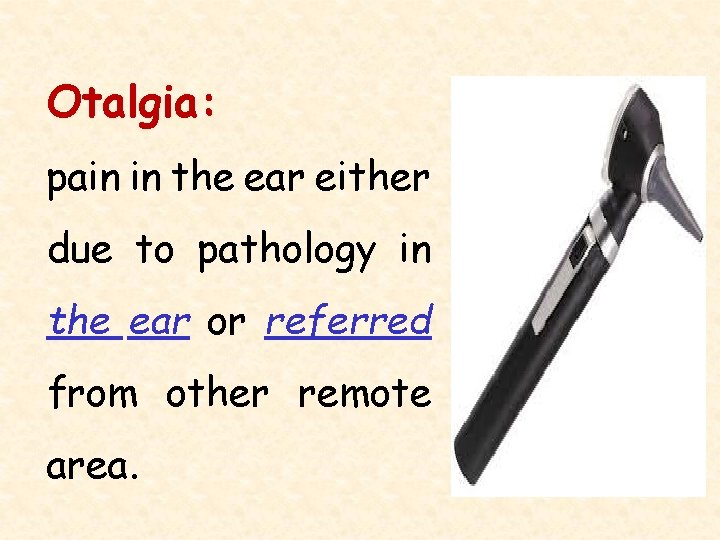 Otalgia: pain in the ear either due to pathology in the ear or referred